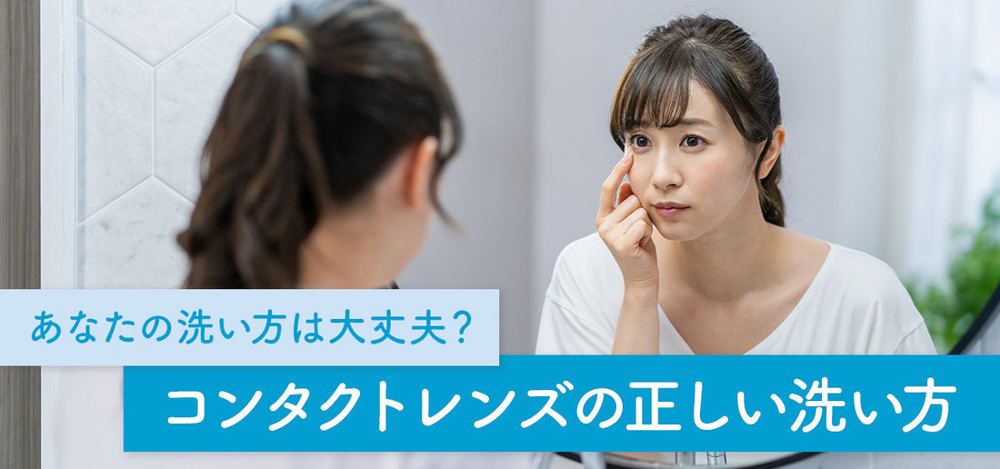 あなたの洗い方は大丈夫？コンタクトレンズの正しい洗い方